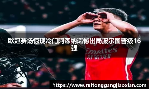欧冠赛场惊现冷门阿森纳遗憾出局波尔图晋级16强