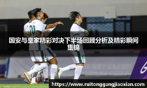 国安与皇家精彩对决下半场回顾分析及精彩瞬间集锦